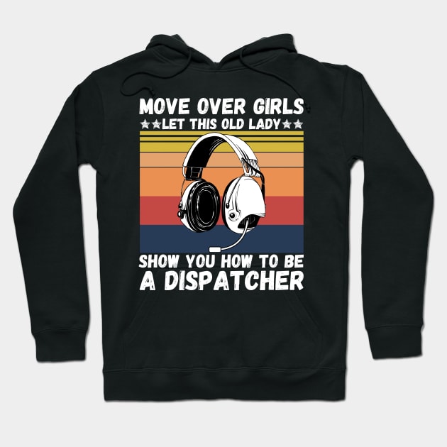 Move Over Girls Let This Old Lady Show You How To Be A Dispatcher Hoodie by JustBeSatisfied